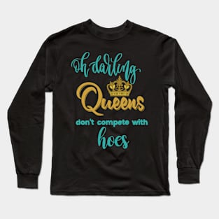 Oh darling, Queens don’t compete with hoes Long Sleeve T-Shirt
